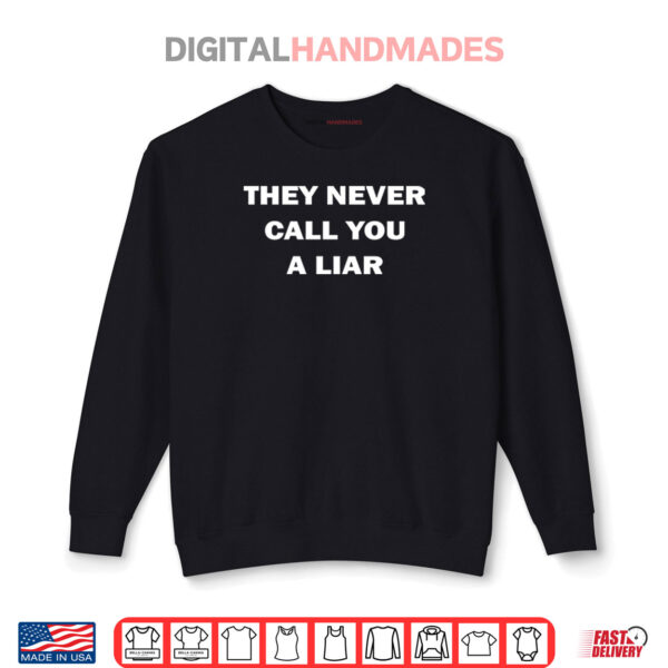 They Never Call You A Liar Shirt 1 Sweatshirt They Never Call You A Liar Shirt