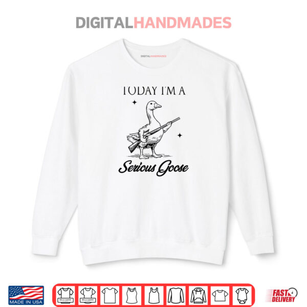Sweatshirt Today Im A Serious Goose Lovers Goose With Gun Shirt