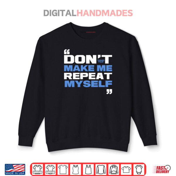 Sweatshirt Topher Field Dont Make Me Repeat Myself Shirt
