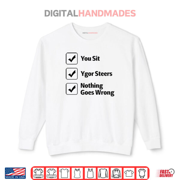 Sweatshirt You Sit Ygor Steers Nothing Goes Wrong Shirt