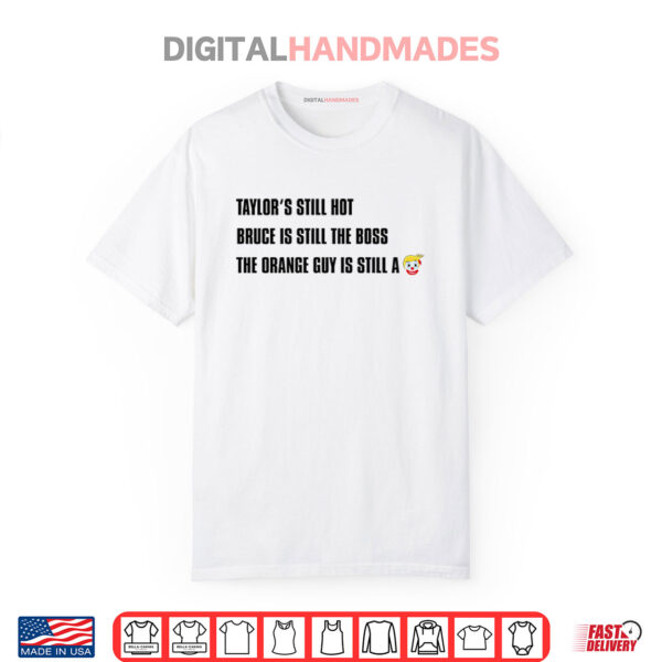 Taylor’s Still Hot Bruce Is Still The Boss The Orange Guy Is Still A Clown Shirt