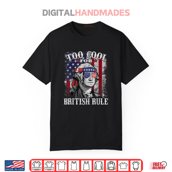 Too Cool For British Rule   USA American Flag 4th of July Shirt