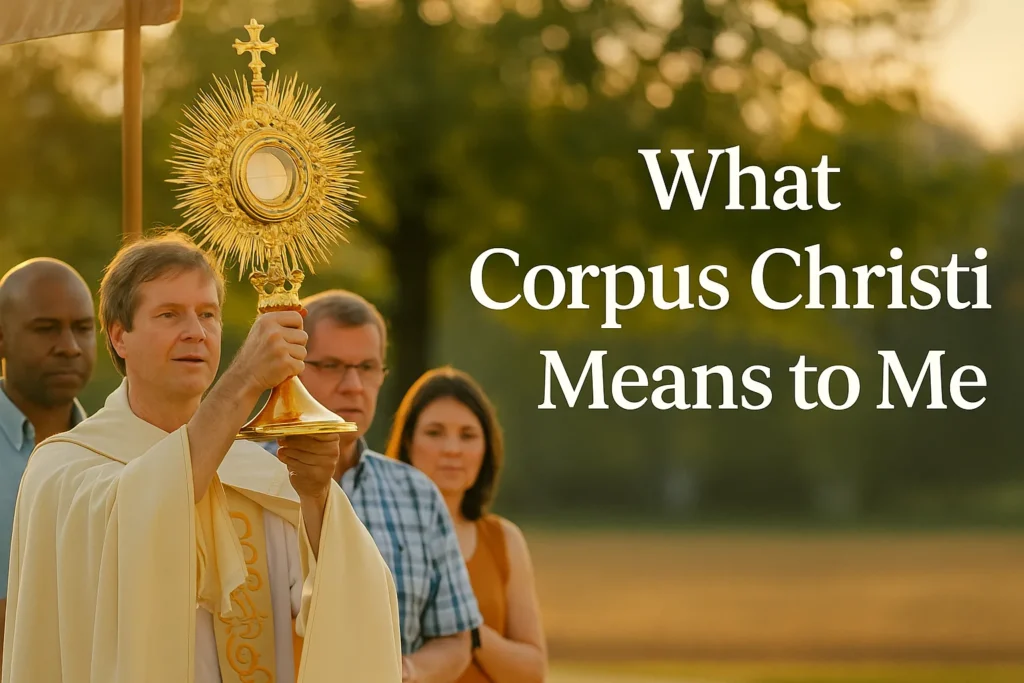 What Corpus Christi Means to Me: Reflections on Faith and Presence