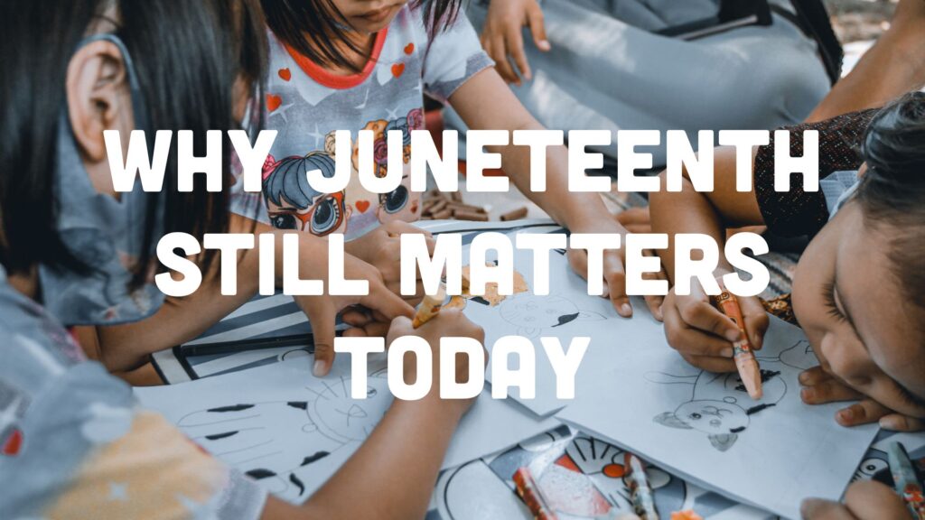 Why Juneteenth Still Matters Today