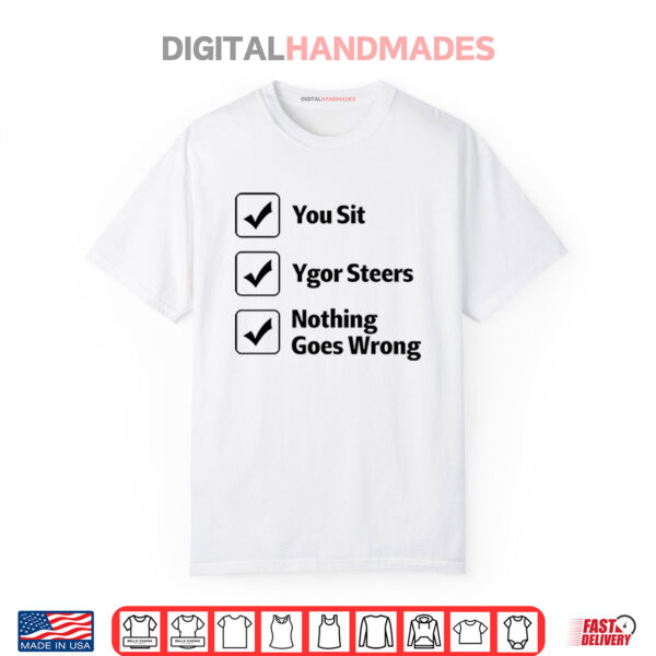 You Sit Ygor Steers Nothing Goes Wrong Shirt