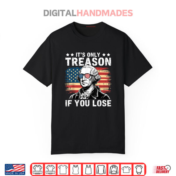 4th Of July George Washington It’s Only Treason If You Lose Shirt