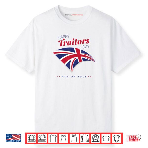 4th of July Shirt Happy Traitors Day American Independence Shirt