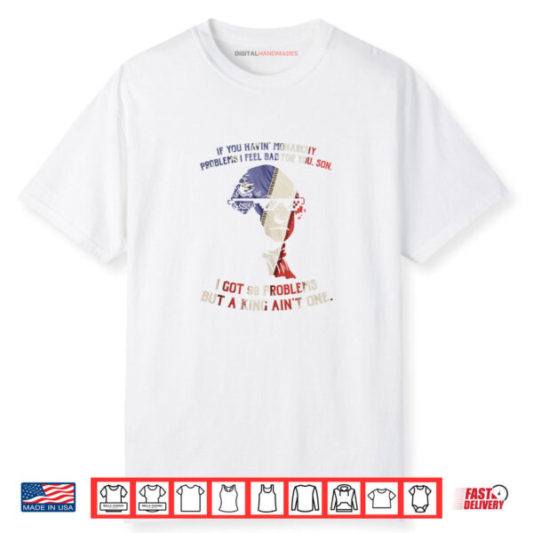99 Problems No King Washington Independence Day Shirt
