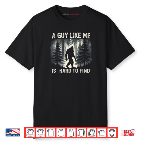 A Guy Like Me Is Hard To Forest Find Funny Bigfoot Shirt