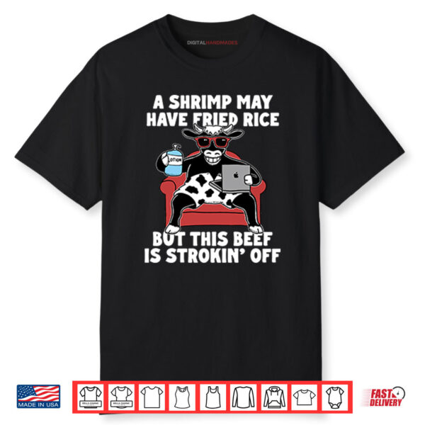 A Shrimp May Have Fried Rice But This Beef Is Strokin’ Off Shirt