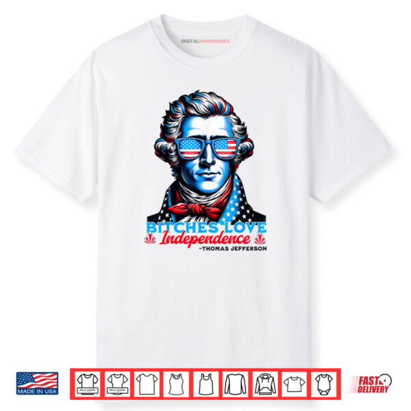 Bitches Love Independence Funny 4th Of July Thomas Jefferson Shirt