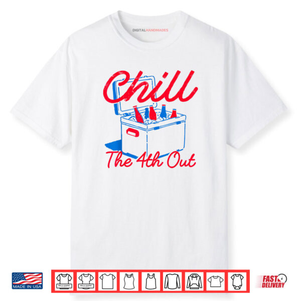 Chill The 4th Out Funny 4th of July Beer Patriotic Party USA Shirt