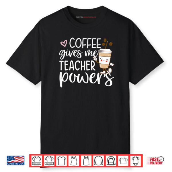 Coffee Gives Me Teacher Powers Back To School Funny Cute Shirt