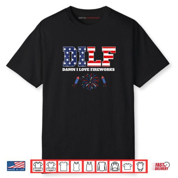 DILF Damn I Love Fireworks 4th Of July American Fireworks Shirt
