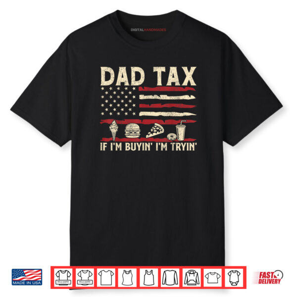 Dad Tax If I’m Buyin’ I’m Tryin’ USA Flag Funny Father’s Day Shirt