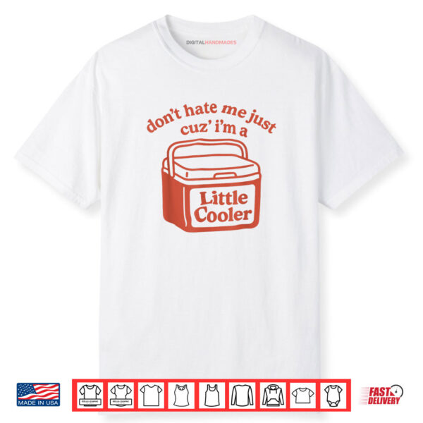 Don’t Hate Me Just Cuz I’m A Little Cooler Funny Shirt