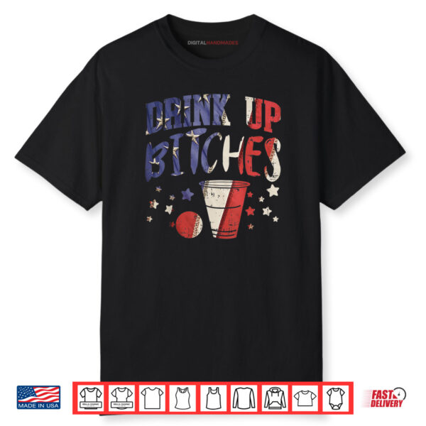 Drink Up Bitches Funny USA 4th Of July Party Drinking Team Shirt
