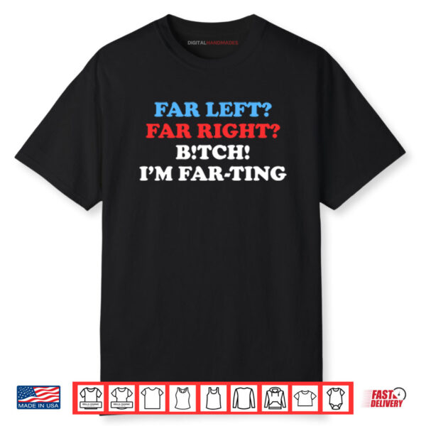 Far Left Far Right Bitch I’m Farting Shirt
