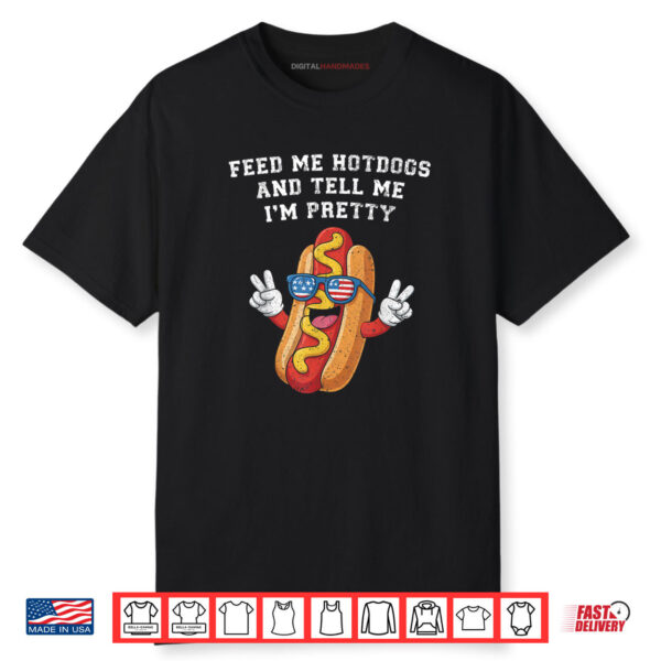 Feed Me Hotdogs And Tell Me I’M Pretty hotdog 4th Of July Shirt