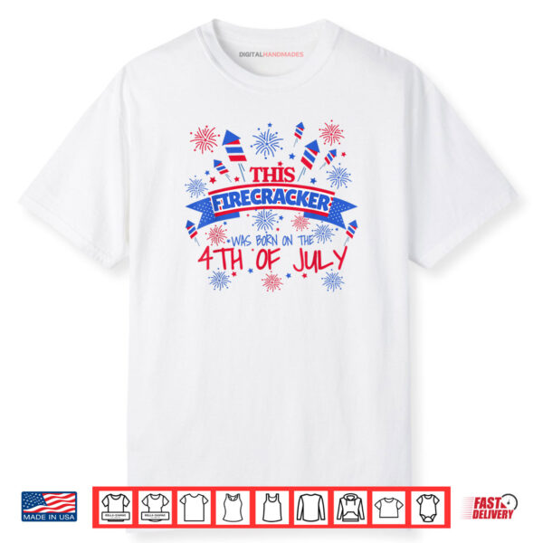 Fourth Of July This Firecracker Was Born On The 4th Of July Shirt