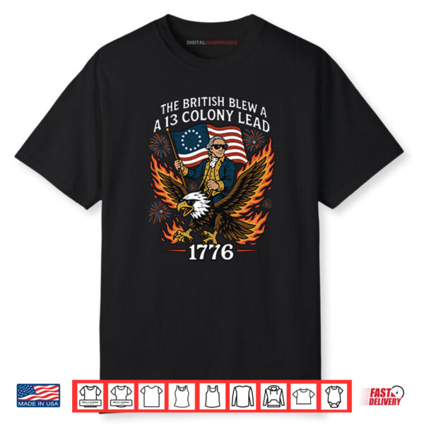 George Washington The British Blew A 13 Colony Lead 1776 4th Of July Shirt