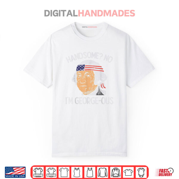Handsome No Georgeous Washington Funny 4th Of July Fourth Shirt