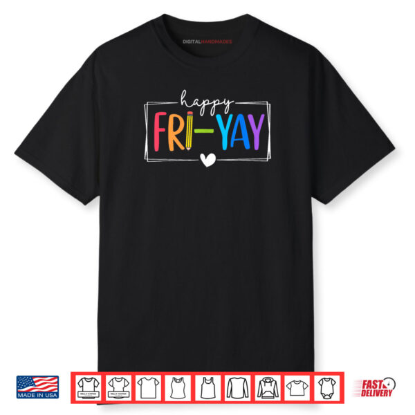 Happy Fri Yay Funny Fri Yay Teacher Student Friday Weekend Shirt