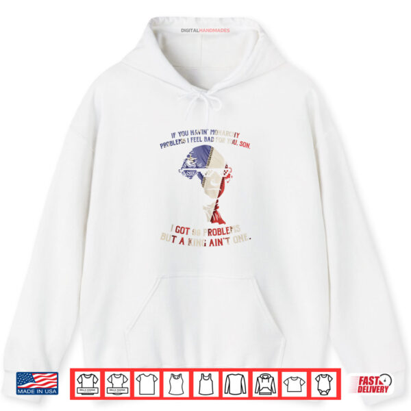 Hoodie 99 Problems No King Washington Independence Day Shirt