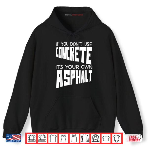 Hoodie Cute If You Dont Use Concrete Its Your Own Asphalt Gift Shirt