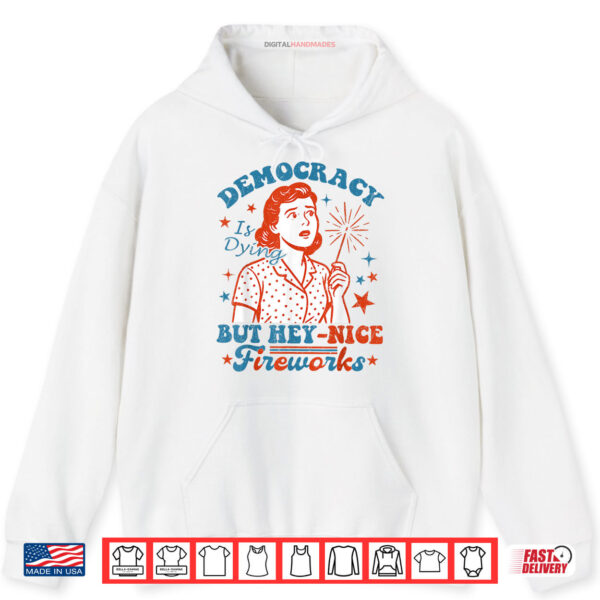 Hoodie Democracy Is Dying But Hey Nice Fireworks 4th Of July Women Shirt digitalhandmades