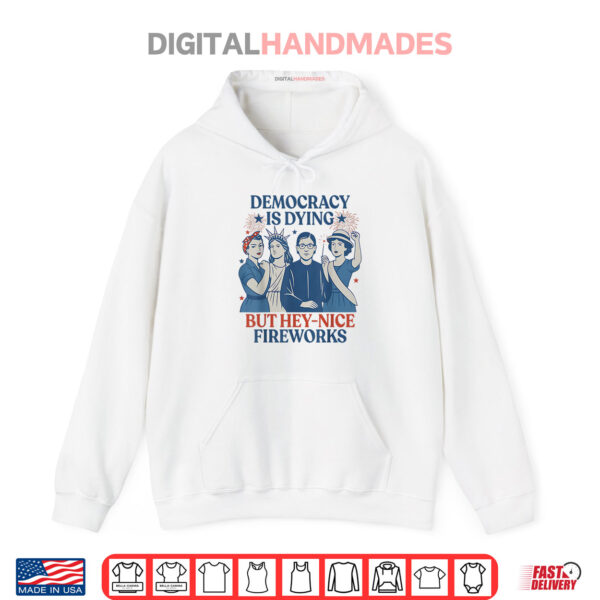 Hoodie Democracy Is Dying But Hey Nice Fireworks Funny 4th Of July Shirt