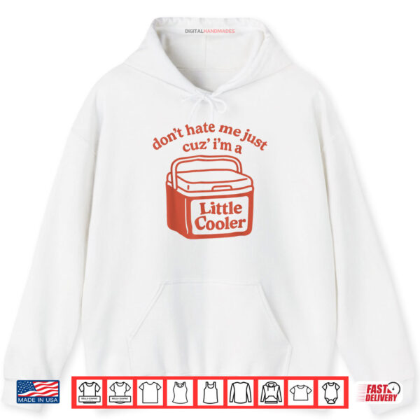 Hoodie Dont Hate Me Just Cuz Im A Little Cooler Funny Shirt digitalhandmades 1