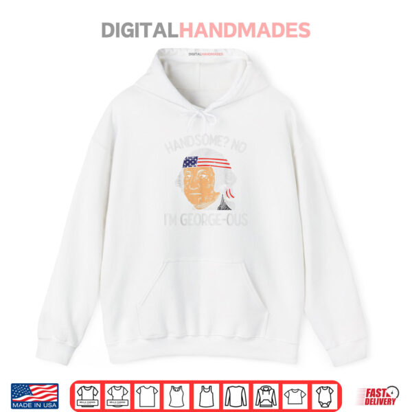 Hoodie Handsome No Georgeous Washington Funny 4th Of July Fourth Shirt