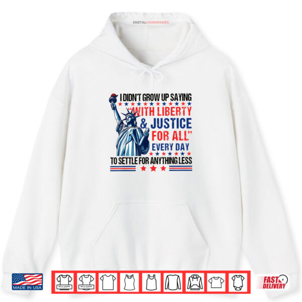 Hoodie I Didnt Grow Up Saying With Liberty And Justice For All Every Shirt