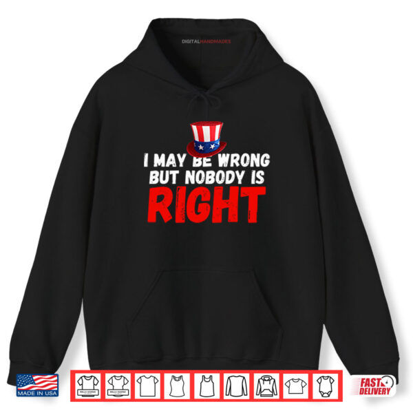 I May Be Wrong But Nobody Is Right Shirt 2 Hoodie I May Be Wrong But Nobody Is Right Shirt digitalhandmades