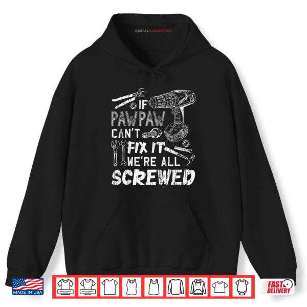 Hoodie If Pawpaw Cant Fix It Were All Screwed Fathers Day Shirt