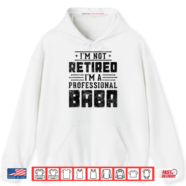 Hoodie Im Not Retired Im A Professional Baba Fathers Day Shirt