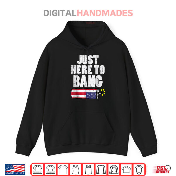Hoodie Just Here To Bang Fireworks Fun Fourth 4th Of July Shirt
