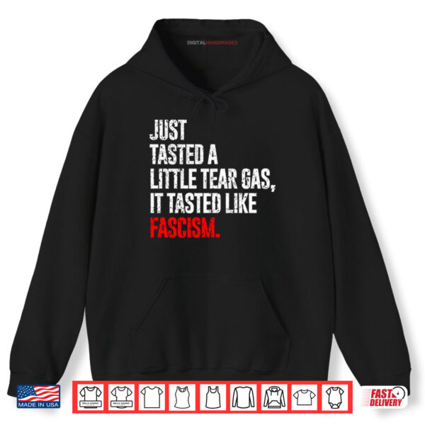 Shirt Just Tasted A Little Tear Gas It Tasted Like Fascism Shirt_result 2 Hoodie Just Tasted A Little Tear Gas It Tasted Like Fascism Shirt result