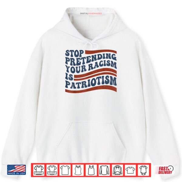 Stop Pretending Your Racism is Patriotism 4th July US Flag Shirt 2 Hoodie Stop Pretending Your Racism is Patriotism 4th July US Flag Shirt digitalhandmades