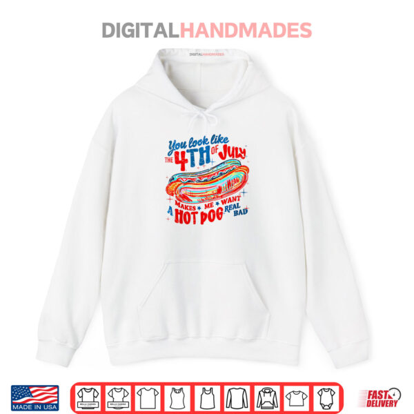 Hoodie You Look Like 4th Of July Makes Me Want A Hot Dog Real Bad Shirt