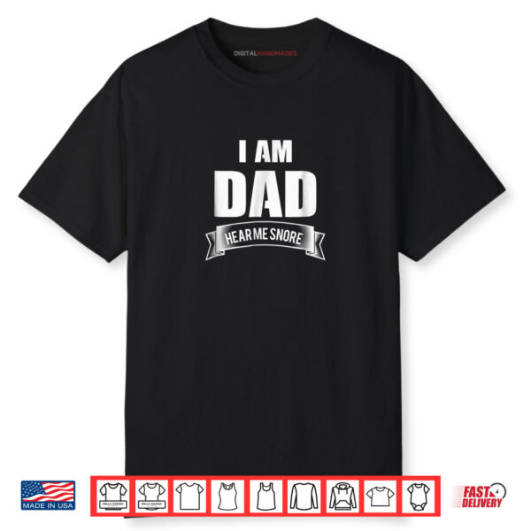 I Am Dad Hear Me Snore Funny Father Snoring Shirt