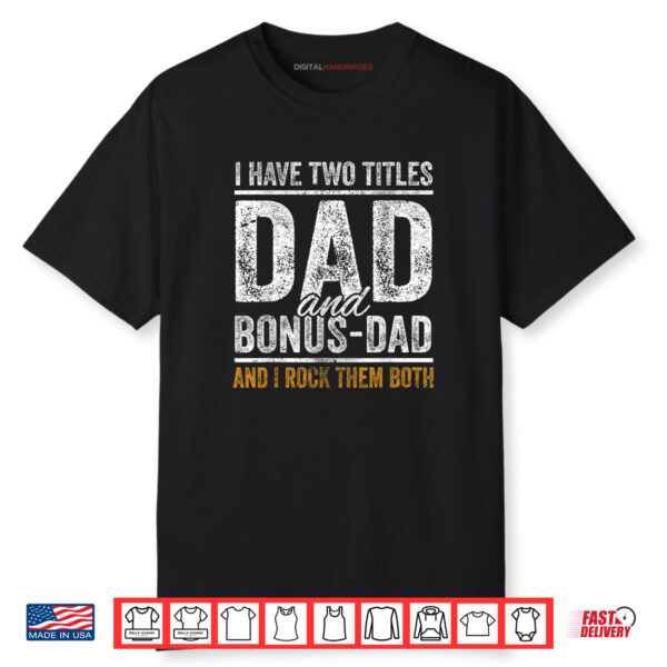 I Have Two Titles Dad And Bonus Dad Funny Fathers Day Shirt