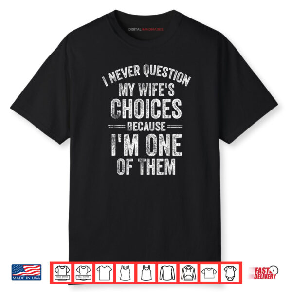 I Never Question My Wife’s Choices Marriage Humor Husband Shirt
