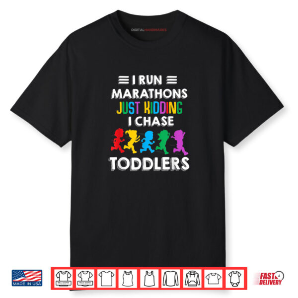 I Run Marathon Just Kidding I Chase Toddlers Teacher Life Shirt