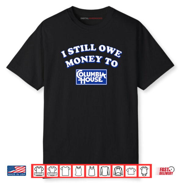 I Still Owe Money To Columbia House Shirt