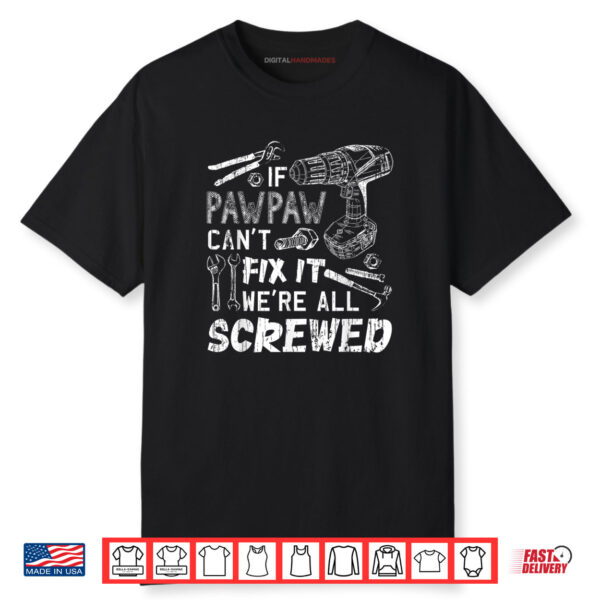 If Pawpaw Can’t Fix It We’re All Screwed Father’s Day Shirt
