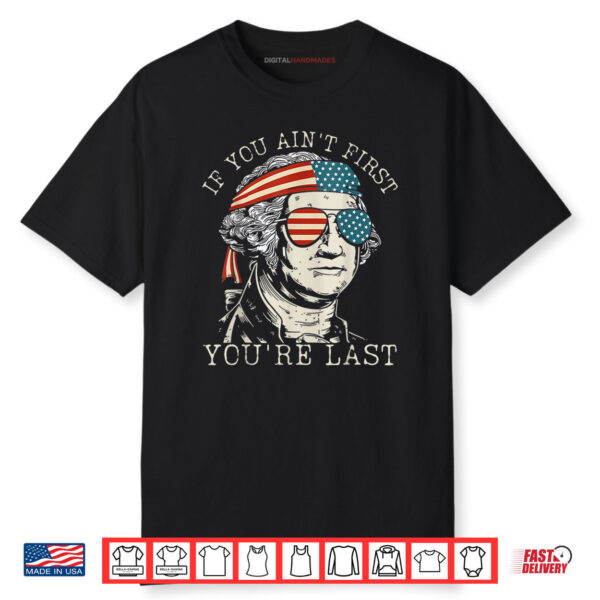 If You Ain’t First You’re Last George Washington 4th Of July Shirt