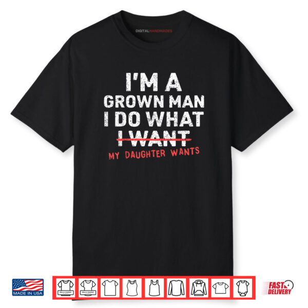 I’m A Grown Man I Do What My Daughter Wants Shirt