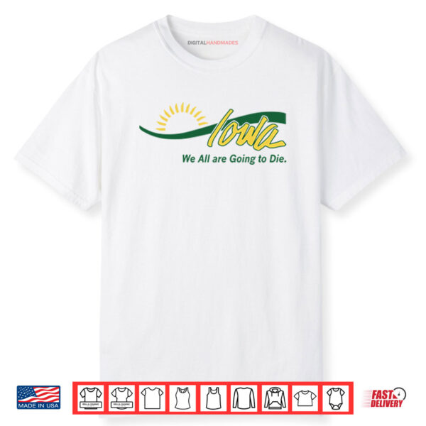 Iowa We All Are Going To Die Shirt